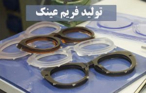 تولید فریم عینک ✔️ سفارش ساخت فریم عینک ✔️ کارخانه تولید عینک در ایران ✔️ طرح توجیهی فریم عینک ✔️ معایب تولید فریم عینک